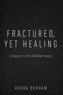 Fractured, Yet Healing by Durham, Andra
