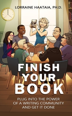 Finish Your Book: Plug Into the Power of a Writing Community and Get It Done by Haataia, Lorraine