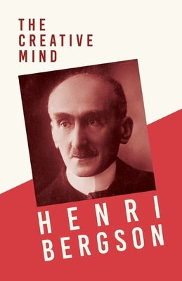 The Creative Mind: With a Chapter from Bergson and His Philosophy by J. Alexander Gunn by Bergson, Henri