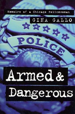 Armed and Dangerous: Memoirs of a Chicago Policewoman by Gallo, Gina