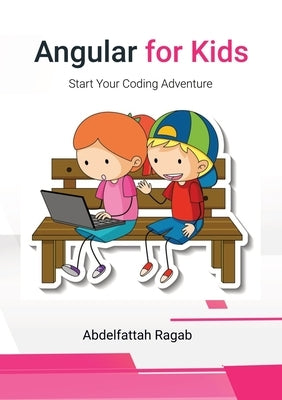 Angular for Kids: Start Your Coding Adventure by Ragab, Abdelfattah