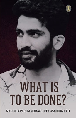 What Is To Be Done? by Manjunath, Napoleon Chandragupta