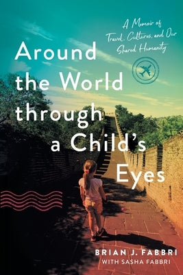 Around the World through a Child's Eyes: A Memoir of Travel, Cultures, and Our Shared Humanity by Fabbri, Brian J.