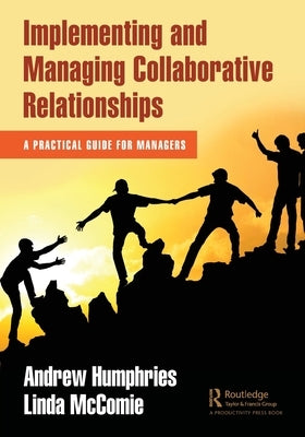 Implementing and Managing Collaborative Relationships: A Practical Guide for Managers by Humphries, Andrew