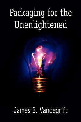 Packaging for the Unenlightened by Vandegrift, James B.
