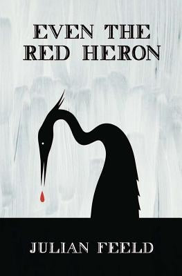 Even the Red Heron by Feeld, Julian