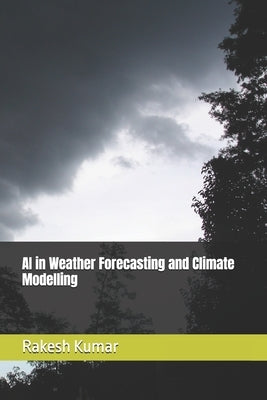 AI in Weather Forecasting and Climate Modelling by Kumar, Rakesh