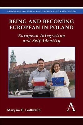 Being and Becoming European in Poland: European Integration and Self-Identity by Galbraith, Marysia H.
