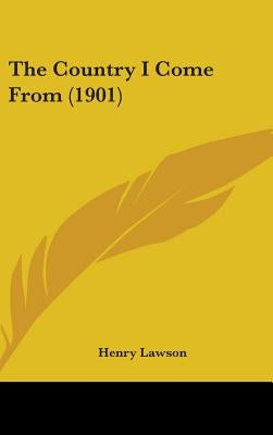 The Country I Come From (1901) by Lawson, Henry