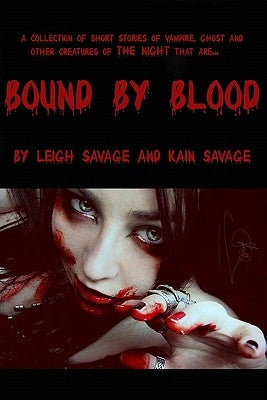 Bound By Blood: Collection of short stories of vampire, ghost and other creatures of the night by Savage, Kain