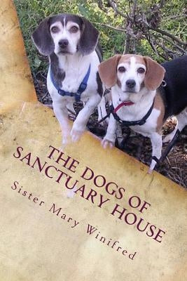 The Dogs of Sanctuary House by Winifred, Sister Mary