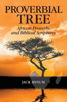 Proverbial Tree: African Proverbs and Biblical Scriptures by Bynum, Jack