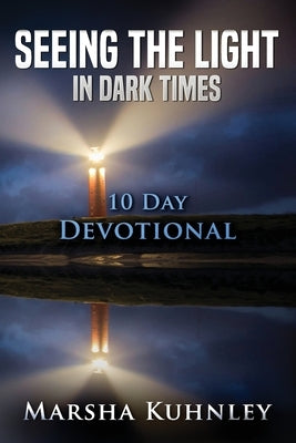 Seeing The Light In Dark Times: 10 Day Devotional by Kuhnley, Marsha