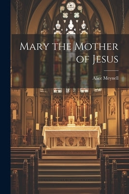 Mary the Mother of Jesus by Meynell, Alice