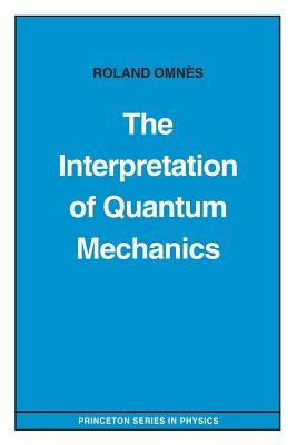 The Interpretation of Quantum Mechanics by Omnès, Roland