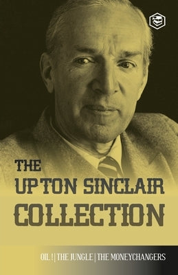 The Upton Sinclair Collection: Including The Jungle, Oil! & The Moneychangers by Sinclair, Upton
