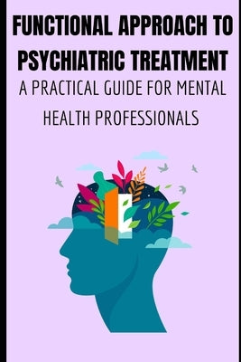 Functional Approach to Psychiatric Treatment a Practical Guide for Mental Health Professionals by Davis, Priscilla