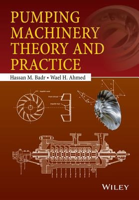 Pumping Machinery Theory and Practice by Badr, Hassan M.