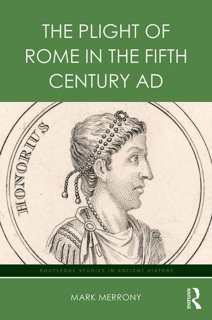 The Plight of Rome in the Fifth Century AD by Merrony, Mark