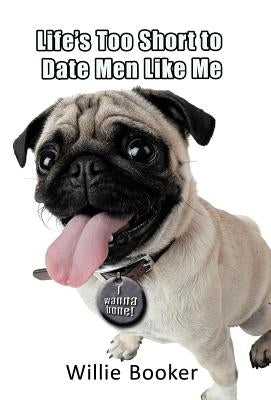 Life's Too Short to Date Men Like Me by Booker, Willie