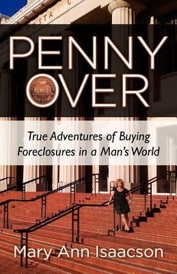 Penny Over: True Adventures of Buying Foreclosures in a Man's World by Isaacson, Mary Ann