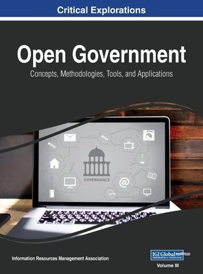 Open Government: Concepts, Methodologies, Tools, and Applications, VOL 3 by Management Association, Information Reso