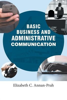 Basic Business and Administrative Communication by Annan-Prah, Elizabeth C.