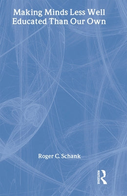 Making Minds Less Well Educated Than Our Own by Schank, Roger C.