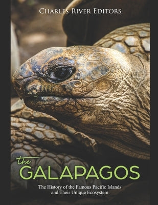 The Galápagos: The History of the Famous Pacific Islands and Their Unique Ecosystem by Charles River Editors