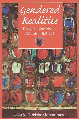 Gendered Realities: An Anthology of Essays in Caribbean Feminist Thought by Mohammed, Patricia