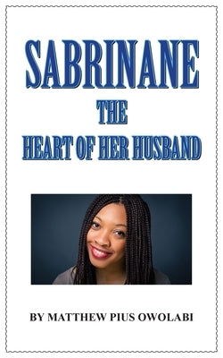 Sabrinane: The Heart of Her Husband by Owolabi, Matthew Pius