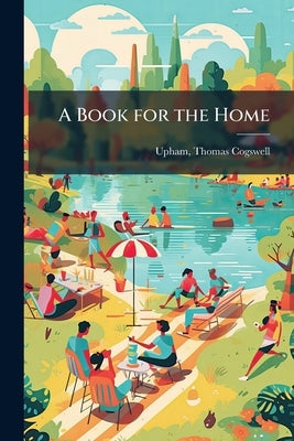 A Book for the Home by Upham, Thomas Cogswell
