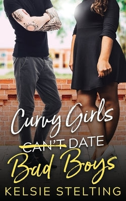 Curvy Girls Can't Date Bad Boys by Stelting, Kelsie