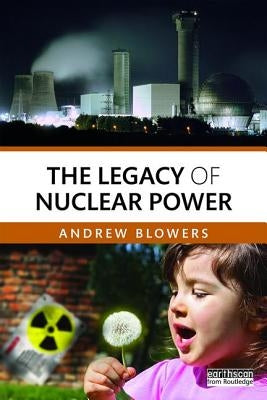 The Legacy of Nuclear Power by Blowers, Andrew