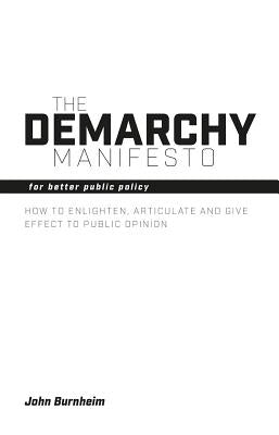 The Demarchy Manifesto: For Better Public Policy by Burnheim, John