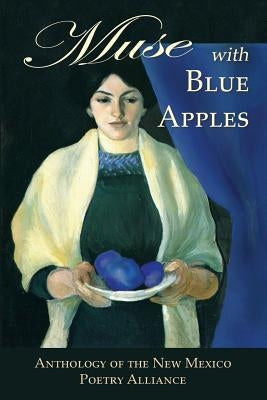 Muse with Blue Apples: Anthology of the New Mexico Poetry Alliance by Stangl, Karin