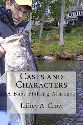 Casts and Characters: A Bass Fishing Almanac by Crow, Jeffrey A.