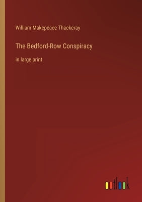 The Bedford-Row Conspiracy: in large print by Thackeray, William Makepeace