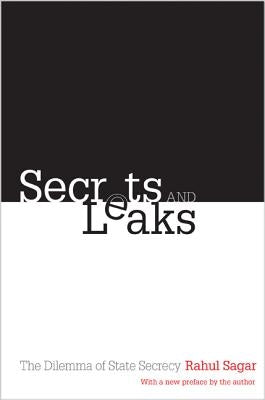 Secrets and Leaks: The Dilemma of State Secrecy by Sagar, Rahul