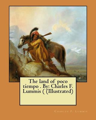 The land of poco tiempo . By: Charles F. Lummis ( (Illustrated) by Lummis, Charles F.
