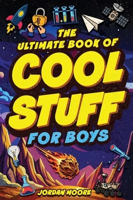 The Ultimate Book of Cool Stuff for Boys: General Knowledge, Survival and Life Skills That Every Boy Should Know (Perfect Gift for Boys) by Moore, Jordan