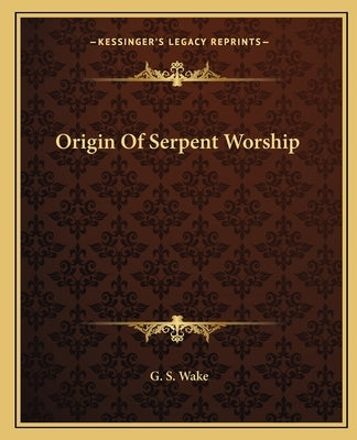 Origin of Serpent Worship by Wake, G. S.