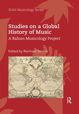 Studies on a Global History of Music: A Balzan Musicology Project by Strohm, Reinhard