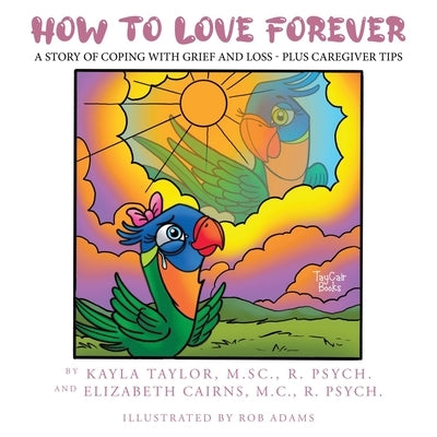 How to Love Forever: A Story of Coping with Grief and Loss - Plus Caregiver Tips by Taylor, Kayla
