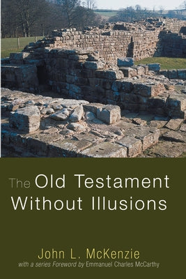 The Old Testament Without Illusions by McKenzie, John L.