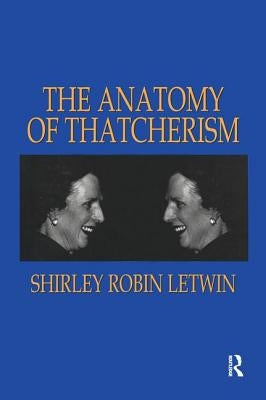 The Anatomy of Thatcherism by Letwin, Shirley Robin