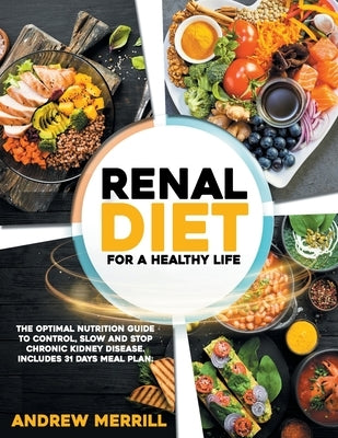 Renal Diet: For a healthy life. The Optimal Nutrition Guide to Control, Slow and Stop Chronic Kidney Disease. Includes 31 Days Mea by Merrill, Andrew