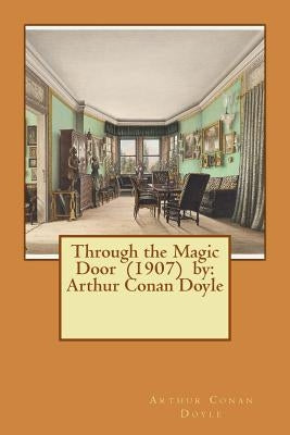 Through the Magic Door (1907) by: Arthur Conan Doyle by Doyle, Arthur Conan