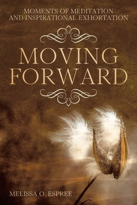 Moments of Meditation and Inspirational Exhortation: Moving Forward by Espree, Melissa O.
