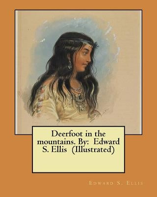Deerfoot in the mountains. By: Edward S. Ellis (Illustrated) by Ellis, Edward S.